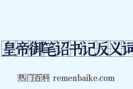 皇帝御笔诏书记反义词是什么意思的图片
